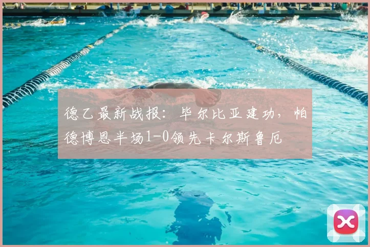 德乙最新战报：毕尔比亚建功，帕德博恩半场1-0领先卡尔斯鲁厄