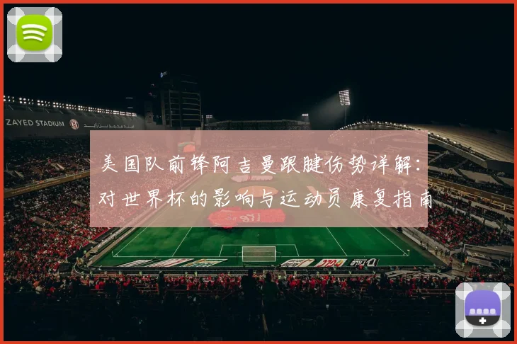 美国队前锋阿吉曼跟腱伤势详解：对世界杯的影响与运动员康复指南