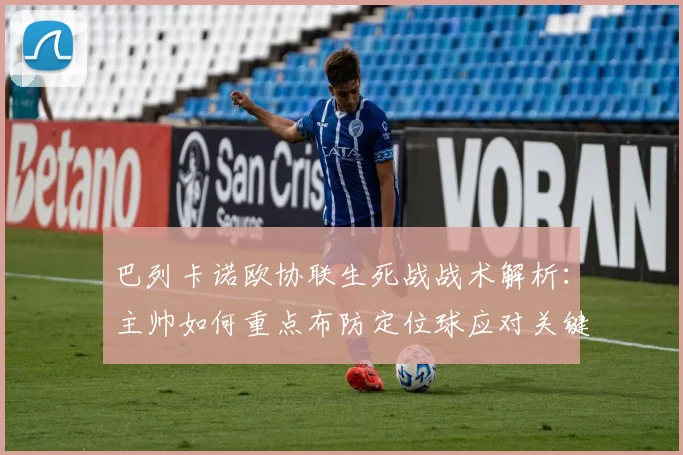 巴列卡诺欧协联生死战战术解析：主帅如何重点布防定位球应对关键压力